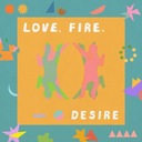 Love, Fire, Desire