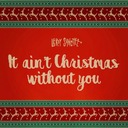 It Ain't Christmas Without You
