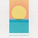 Pra Tudo Acontecer