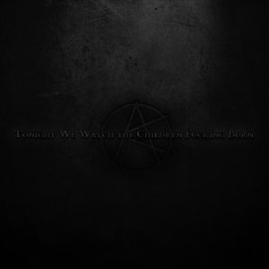 Tonight We Watch the Children Fucking Burn