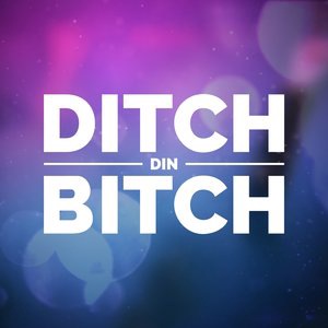 Ditch Din Bitch