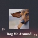 Dog Me Around