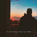 to the people who left me