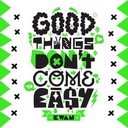 Good Things Don't Come Easy