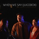 When We Say (Juicebox)