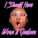 I Should Have Worn a Condom