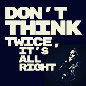Don't Think Twice It's All Right