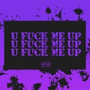 U Fuck Me Up