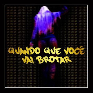 Quando Que Você Vai Brotar