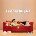 I Can't Adult Today