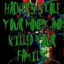 Hackers Stole Your Money and Killed Your Family