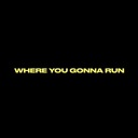 Where You Gonna Run