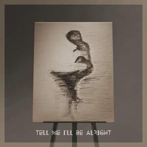 Tell Me I'll Be Alright