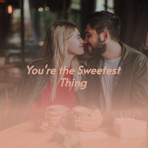 You're the Sweetest Thing