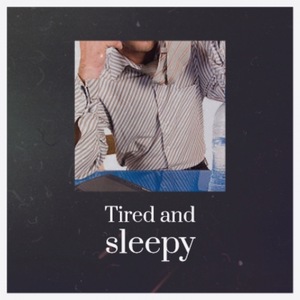 Tired and sleepy